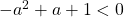 -a^2+a+1<0